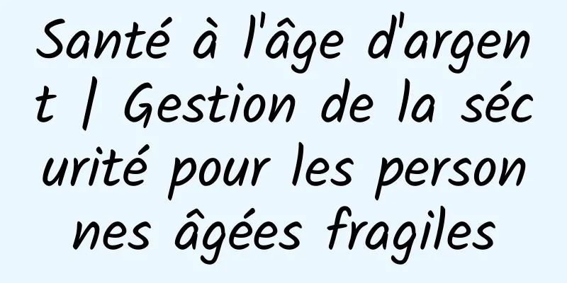 Santé à l'âge d'argent | Gestion de la sécurité pour les personnes âgées fragiles