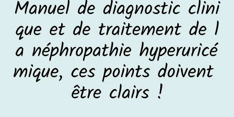 Manuel de diagnostic clinique et de traitement de la néphropathie hyperuricémique, ces points doivent être clairs !