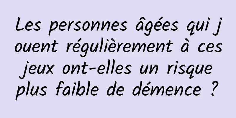 Les personnes âgées qui jouent régulièrement à ces jeux ont-elles un risque plus faible de démence ?