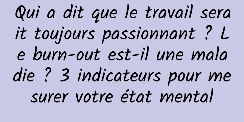 Qui a dit que le travail serait toujours passionnant ? Le burn-out est-il une maladie ? 3 indicateurs pour mesurer votre état mental
