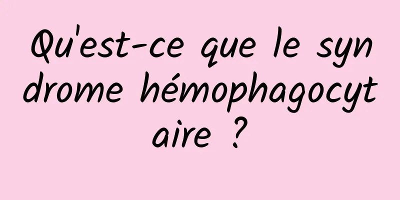 Qu'est-ce que le syndrome hémophagocytaire ?