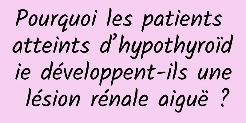 Pourquoi les patients atteints d’hypothyroïdie développent-ils une lésion rénale aiguë ?