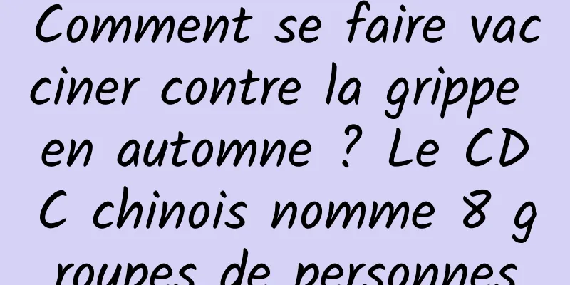 Comment se faire vacciner contre la grippe en automne ? Le CDC chinois nomme 8 groupes de personnes