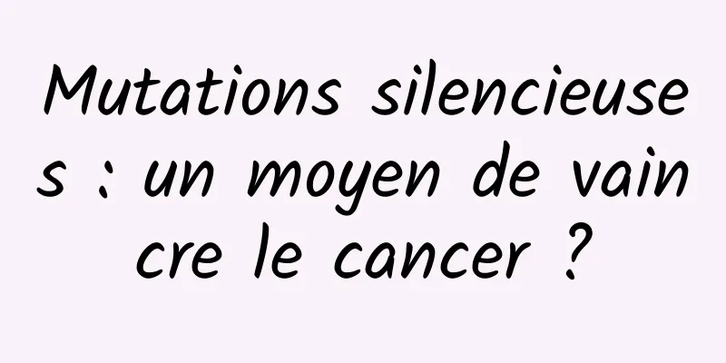 Mutations silencieuses : un moyen de vaincre le cancer ?