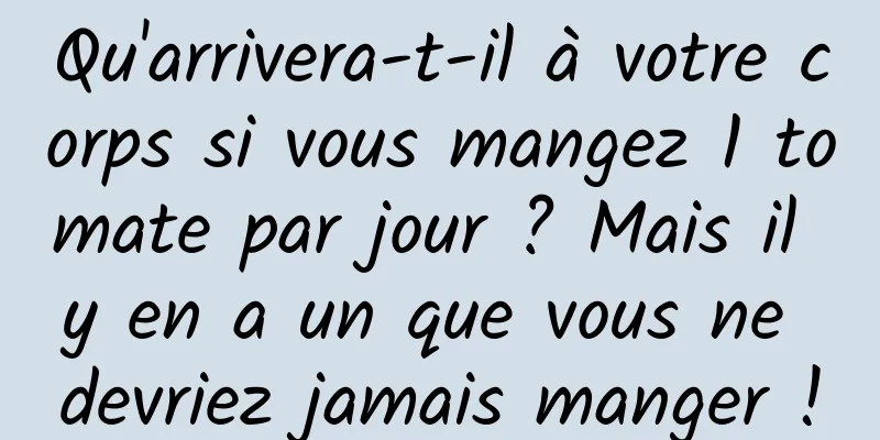 Qu'arrivera-t-il à votre corps si vous mangez 1 tomate par jour ? Mais il y en a un que vous ne devriez jamais manger !