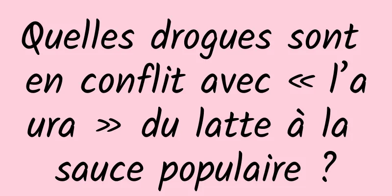 Quelles drogues sont en conflit avec « l’aura » du latte à la sauce populaire ?