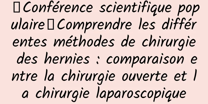 【Conférence scientifique populaire】Comprendre les différentes méthodes de chirurgie des hernies : comparaison entre la chirurgie ouverte et la chirurgie laparoscopique