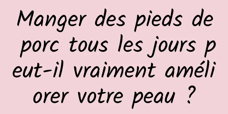 Manger des pieds de porc tous les jours peut-il vraiment améliorer votre peau ?