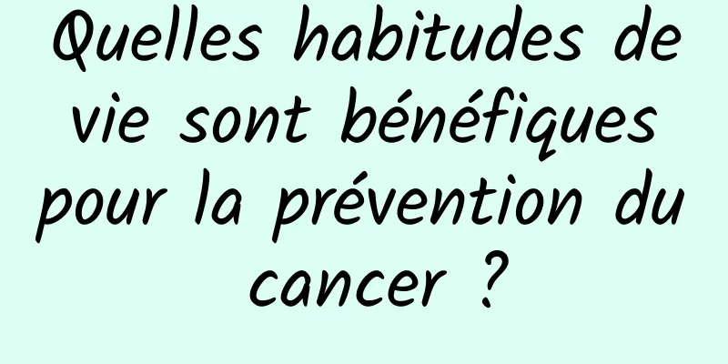 Quelles habitudes de vie sont bénéfiques pour la prévention du cancer ?