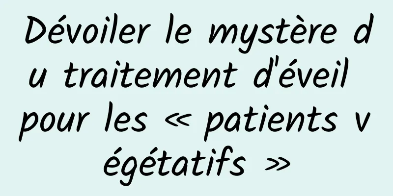 Dévoiler le mystère du traitement d'éveil pour les « patients végétatifs »