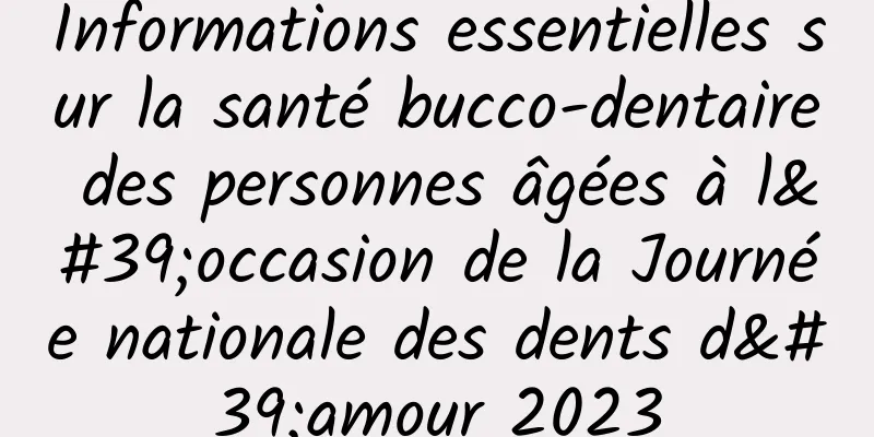 Informations essentielles sur la santé bucco-dentaire des personnes âgées à l'occasion de la Journée nationale des dents d'amour 2023