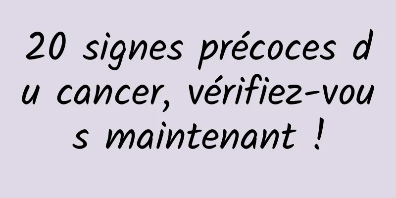 20 signes précoces du cancer, vérifiez-vous maintenant !