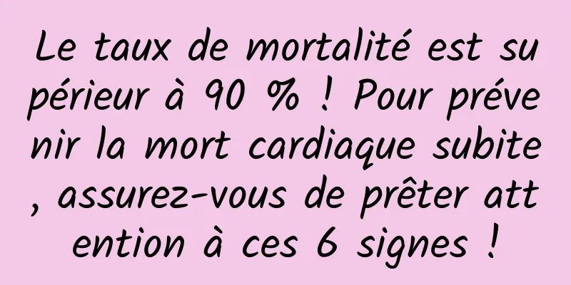 Le taux de mortalité est supérieur à 90 % ! Pour prévenir la mort cardiaque subite, assurez-vous de prêter attention à ces 6 signes !