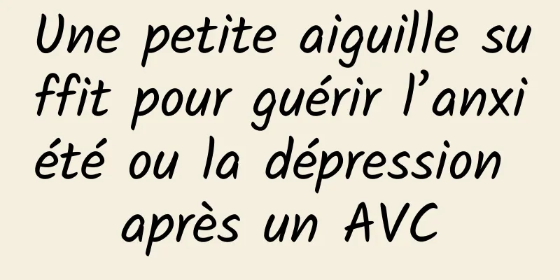 Une petite aiguille suffit pour guérir l’anxiété ou la dépression après un AVC