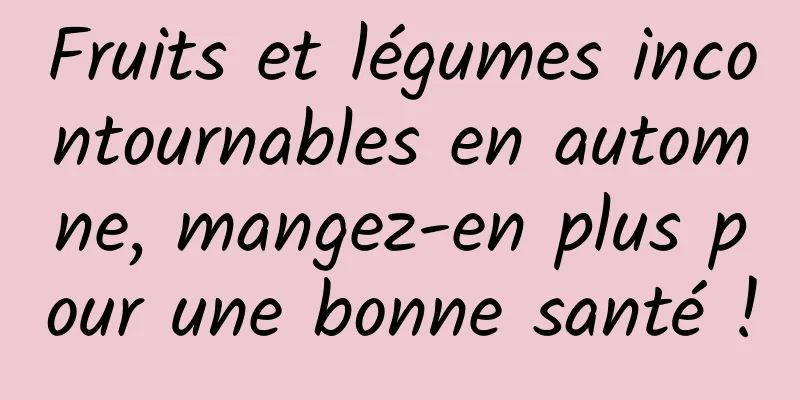 Fruits et légumes incontournables en automne, mangez-en plus pour une bonne santé !