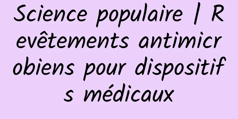 Science populaire | Revêtements antimicrobiens pour dispositifs médicaux