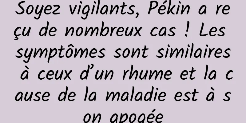 Soyez vigilants, Pékin a reçu de nombreux cas ! Les symptômes sont similaires à ceux d’un rhume et la cause de la maladie est à son apogée