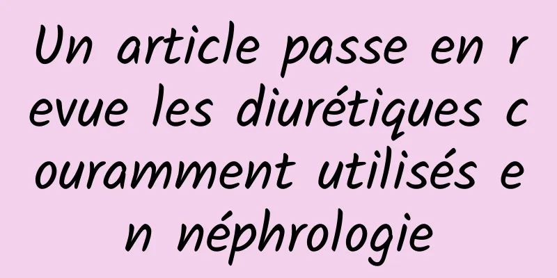 Un article passe en revue les diurétiques couramment utilisés en néphrologie