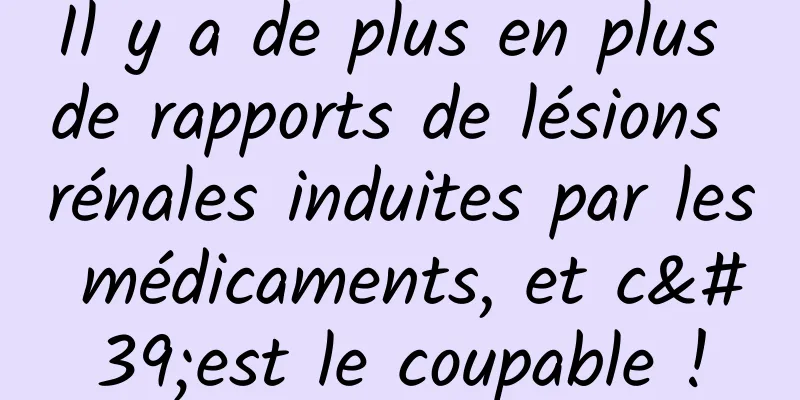 Il y a de plus en plus de rapports de lésions rénales induites par les médicaments, et c'est le coupable !