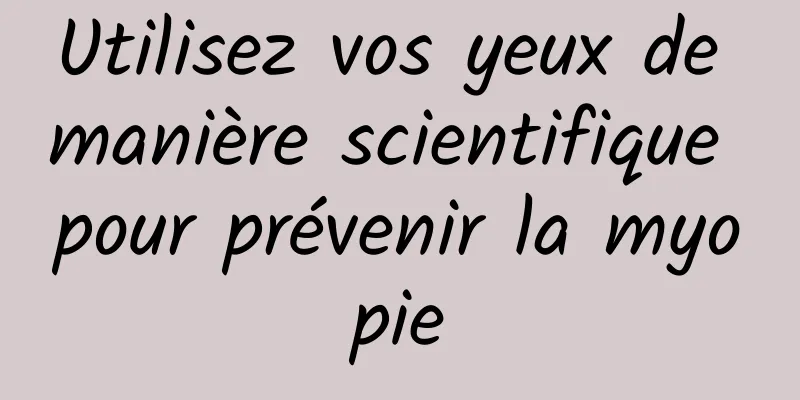 Utilisez vos yeux de manière scientifique pour prévenir la myopie