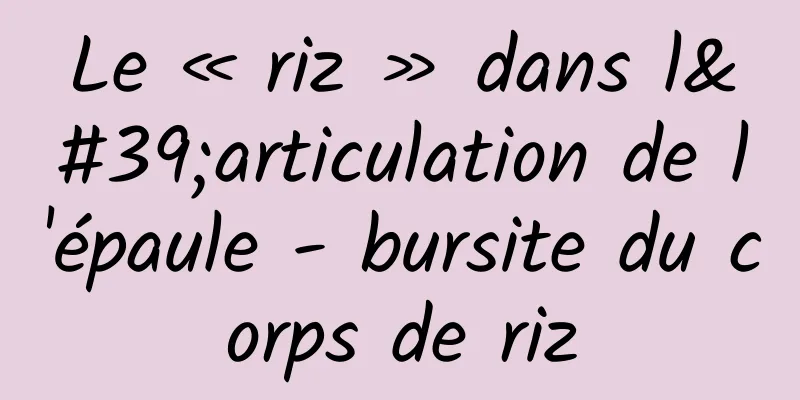Le « riz » dans l'articulation de l'épaule - bursite du corps de riz