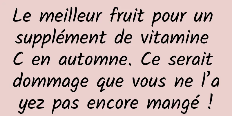 Le meilleur fruit pour un supplément de vitamine C en automne. Ce serait dommage que vous ne l’ayez pas encore mangé !