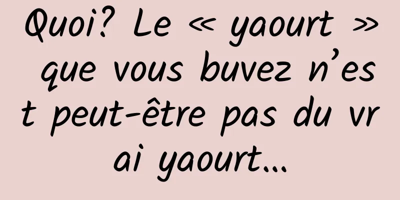 Quoi? Le « yaourt » que vous buvez n’est peut-être pas du vrai yaourt…
