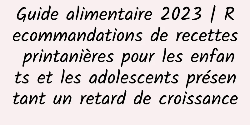 Guide alimentaire 2023 | Recommandations de recettes printanières pour les enfants et les adolescents présentant un retard de croissance