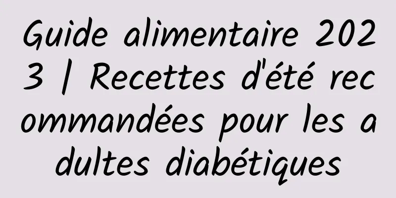 Guide alimentaire 2023 | Recettes d'été recommandées pour les adultes diabétiques
