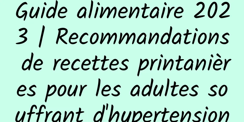 Guide alimentaire 2023 | Recommandations de recettes printanières pour les adultes souffrant d'hypertension