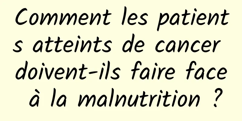 Comment les patients atteints de cancer doivent-ils faire face à la malnutrition ?