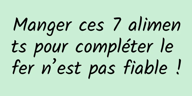 Manger ces 7 aliments pour compléter le fer n’est pas fiable !