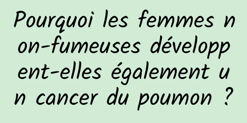 Pourquoi les femmes non-fumeuses développent-elles également un cancer du poumon ?