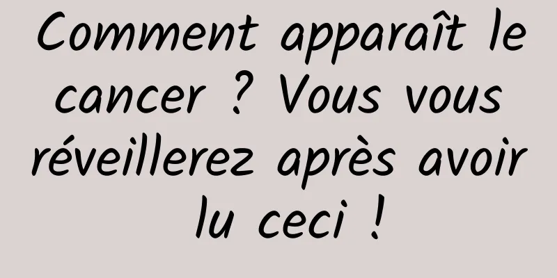 Comment apparaît le cancer ? Vous vous réveillerez après avoir lu ceci !
