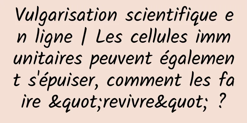 Vulgarisation scientifique en ligne | Les cellules immunitaires peuvent également s'épuiser, comment les faire "revivre" ?