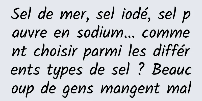 Sel de mer, sel iodé, sel pauvre en sodium... comment choisir parmi les différents types de sel ? Beaucoup de gens mangent mal
