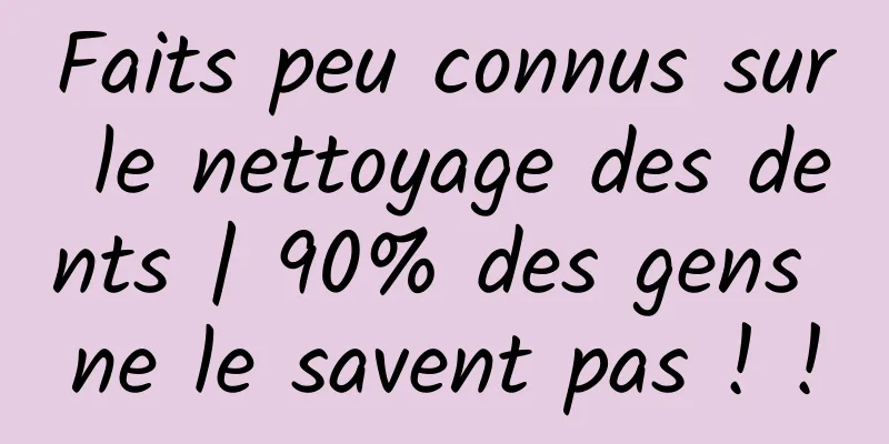 Faits peu connus sur le nettoyage des dents | 90% des gens ne le savent pas ! !