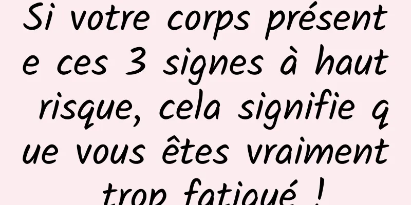 Si votre corps présente ces 3 signes à haut risque, cela signifie que vous êtes vraiment trop fatigué !
