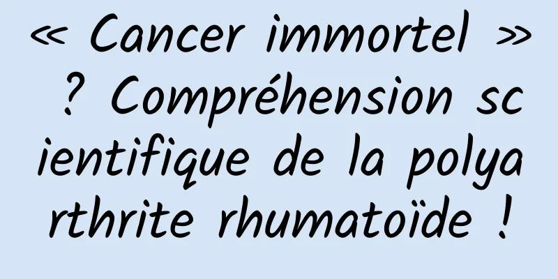« Cancer immortel » ? Compréhension scientifique de la polyarthrite rhumatoïde !