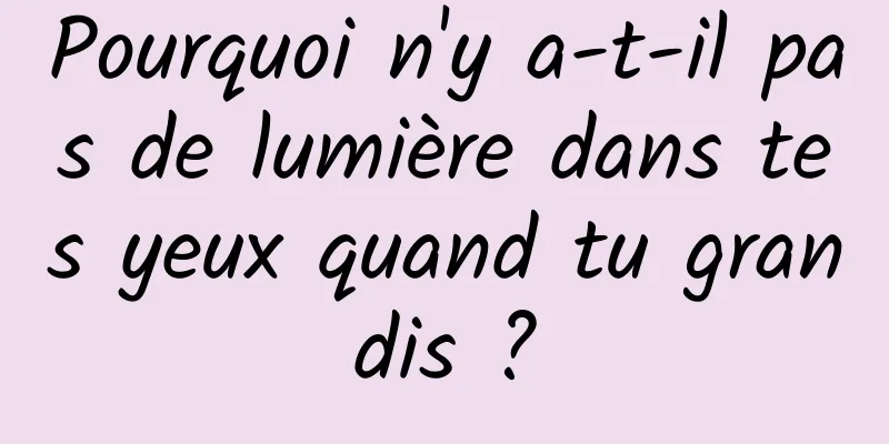 Pourquoi n'y a-t-il pas de lumière dans tes yeux quand tu grandis ?