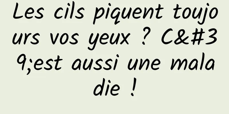 Les cils piquent toujours vos yeux ? C'est aussi une maladie !