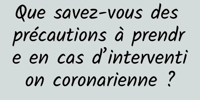 Que savez-vous des précautions à prendre en cas d’intervention coronarienne ?