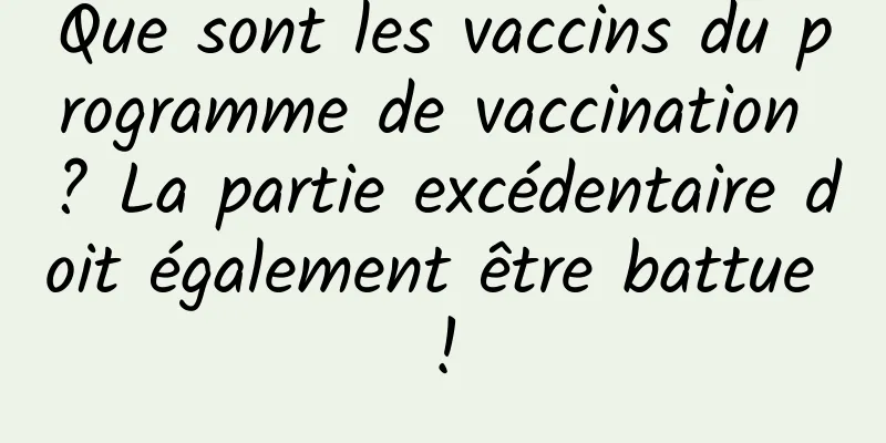 Que sont les vaccins du programme de vaccination ? La partie excédentaire doit également être battue !