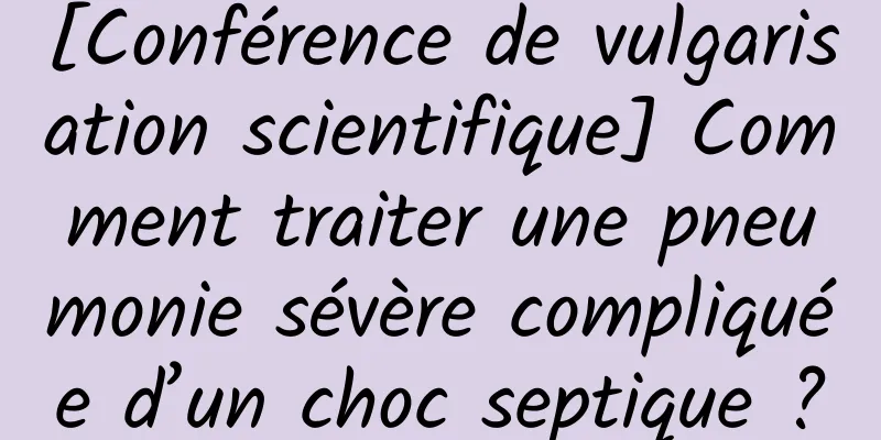 [Conférence de vulgarisation scientifique] Comment traiter une pneumonie sévère compliquée d’un choc septique ?