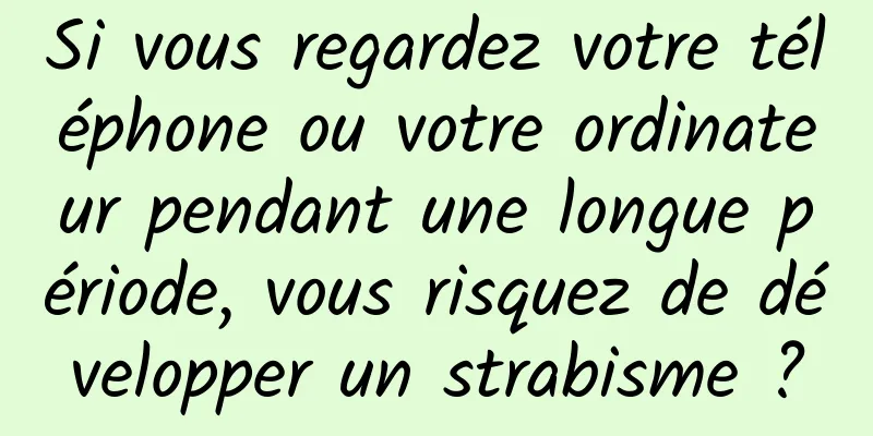 Si vous regardez votre téléphone ou votre ordinateur pendant une longue période, vous risquez de développer un strabisme ?