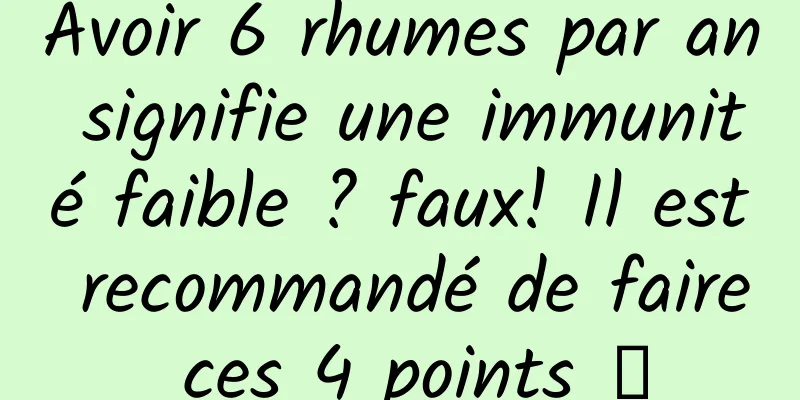 Avoir 6 rhumes par an signifie une immunité faible ? faux! Il est recommandé de faire ces 4 points →