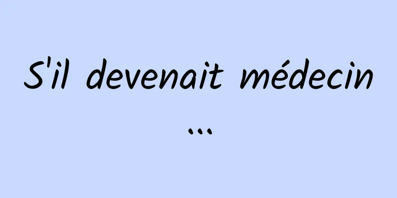 S'il devenait médecin...