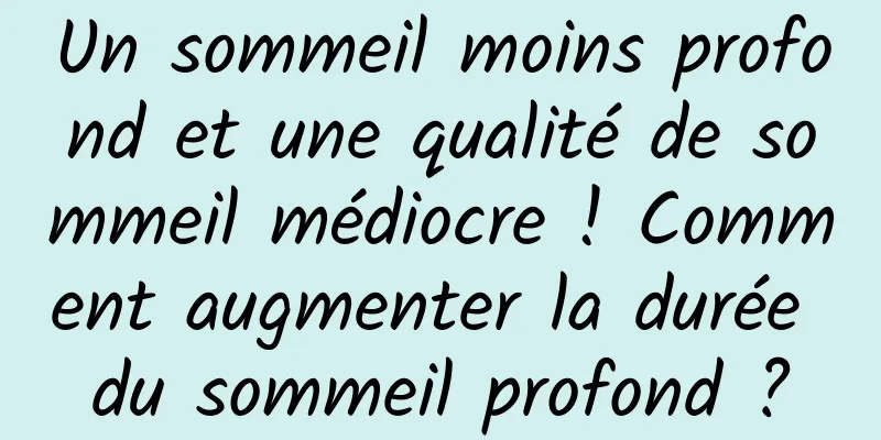Un sommeil moins profond et une qualité de sommeil médiocre ! Comment augmenter la durée du sommeil profond ?