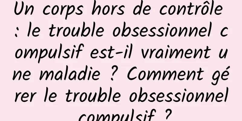 Un corps hors de contrôle : le trouble obsessionnel compulsif est-il vraiment une maladie ? Comment gérer le trouble obsessionnel compulsif ?