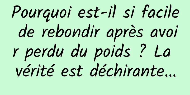 Pourquoi est-il si facile de rebondir après avoir perdu du poids ? La vérité est déchirante...